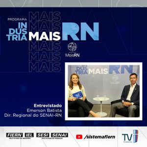 Programa Indústria Mais RN entrevista o diretor Regional do SENAI-RN, Emerson Batista