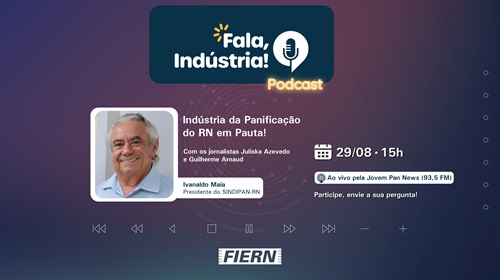 Podcast Fala, Indústria! entrevista presidente do SINDIPAN-RN nesta quinta-feira (29)